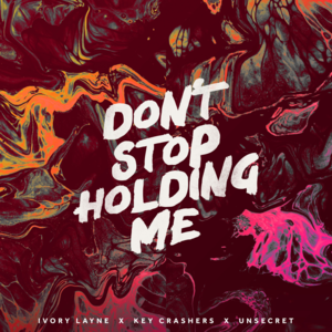 Don’t Stop Holding Me - UNSECRET, Key Crashers & Ivory Layne