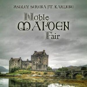 Noble Maiden Fair - Ashley Serena (Ft. Karliene)