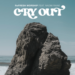 Cry Out - ReFRESH Worship (Ft. Naomi Raine)