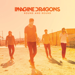 Round and Round - Imagine Dragons