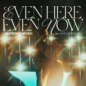 Even Here Even Now (Live) - Lakewood Music (Ft. Alexander Pappas & Jami Garcia)