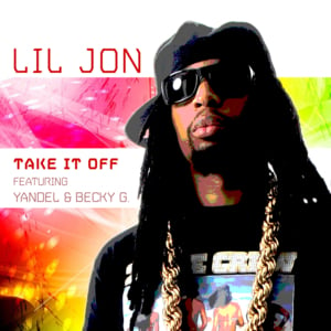 Take It Off (Spanglish Version) - Lil Jon (Ft. Becky G & Yandel)