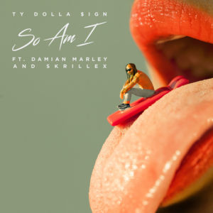 So Am I - Ty Dolla $ign (Ft. Damian Marley & Skrillex)