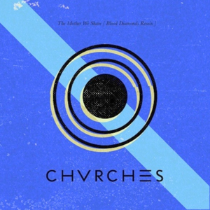 The Mother We Share (Blood Diamonds Remix) - CHVRCHES