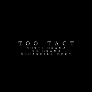 Too Tact - SugarHill Ddot, Notti Osama & DD Osama