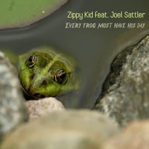 Every Frog Must Have His Day - Zippy Kid (Ft. Joel Sattler)