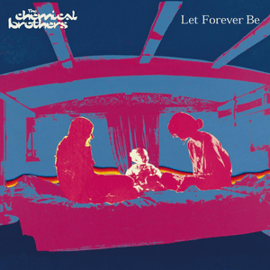 Let Forever Be - The Chemical Brothers (Ft. Noel Gallagher)