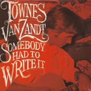 Somebody Had To Write It - Townes Van Zandt