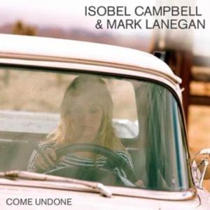 Come Undone - Isobel Campbell & Mark Lanegan