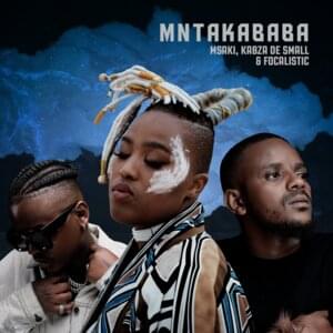 Mntakababa - Msaki, Kabza De Small and FOCALISTIC (Ft. Focalistic, Kabza De Small & Msaki)