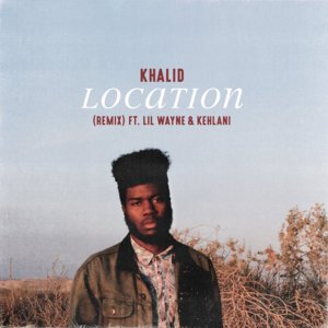 Location (Remix) - Khalid (Ft. Kehlani & Lil Wayne)