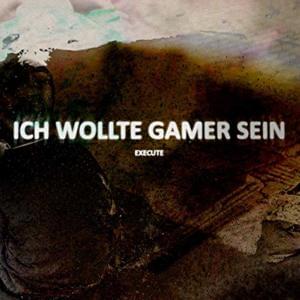 Ich wollte Gamer sein - Execute