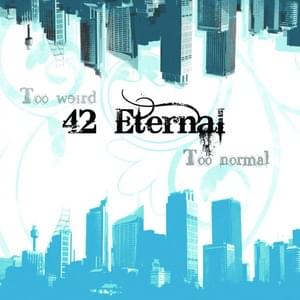 Too Weird, Too Normal - 42 Eternal