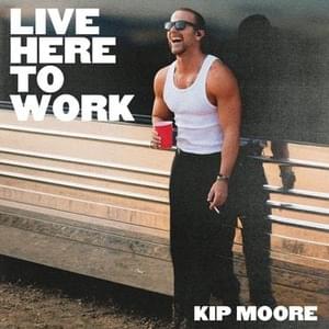 Live Here to Work - Kip Moore