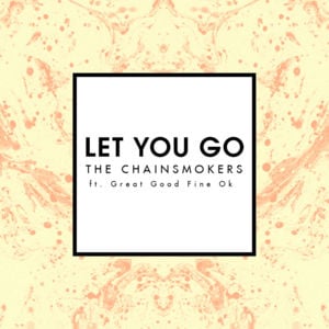 Let You Go - The Chainsmokers (Ft. Great Good Fine OK)