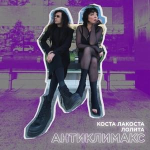 Антиклимакс (Anti-climax) - Коста Лакоста (Kosta Lakosta) (Ft. Лолита (Lolita))