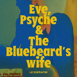 이브, 프시케 그리고 푸른 수염의 아내 (Eve, Psyche & the Bluebeard’s wife) (English Version) - LE SSERAFIM