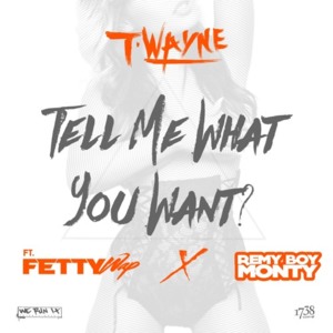 Tell Me What You Want - T-Wayne (Ft. Fetty Wap & Monty)