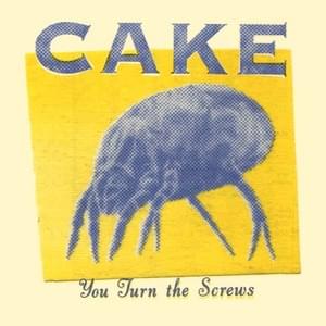 You Turn the Screws - CAKE