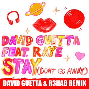 Stay (Don’t Go Away) [David Guetta & R3HAB Remix] - David Guetta (Ft. RAYE)