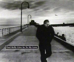 Give in to My Love - Paul Kelly