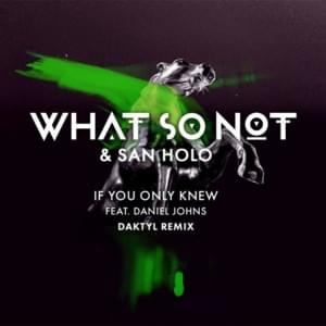 If You Only Knew (Daktyl Remix) - What So Not & San Holo (Ft. Daniel Johns)