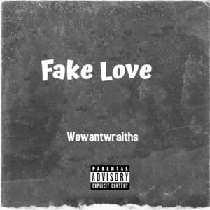 Fake Love* - ​wewantwraiths