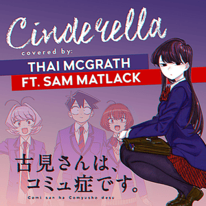 Cinderella from Komi-san - Thai McGrath (Ft. Sam Matlack)