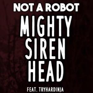 Mighty Siren Head - Not a Robot (Ft. TryHardNinja)