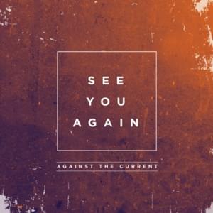 See You Again - Against The Current