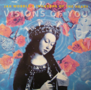 Visions of You - Jah Wobble’s Invaders of the Heart (Ft. Sinéad O'Connor)