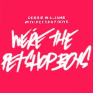 We’re the Pet Shop Boys - Robbie Williams (Ft. Pet Shop Boys)