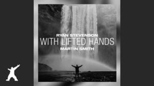 With Lifted Hands (Acoustic) - Ryan Stevenson (Ft. Martin Smith)