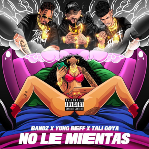 No Le Mientas - Bandz, Yung Beef & Tali Goya