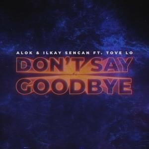 Don’t Say Goodbye - Alok & Ilkay Sencan (Ft. Tove Lo)