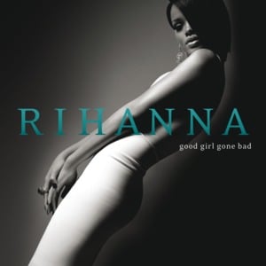 Good Girl Gone Bad - Rihanna