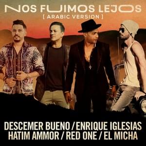 Nos Fuimos Lejos (Arabic Version) - Descemer Bueno (Ft. El Micha, Enrique Iglesias, Hatim Ammor - حاتم عمور & RedOne)