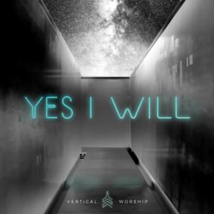 Yes I Will (Studio Version) - Vertical Worship