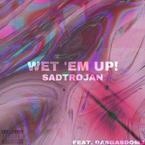 Wet ’Em Up! - Sadtrojan (Ft. Dasgasdom3)