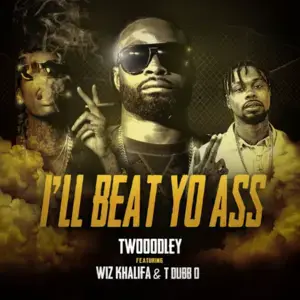 I’ll Beat Yo Ass - TWOODLEY (Ft. T-Dubb-O & Wiz Khalifa)