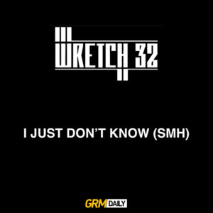 I Just Don’t Know (SMH) - Wretch 32