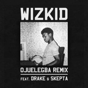 Ojuelegba (Remix) - Wizkid (Ft. Drake & Skepta)