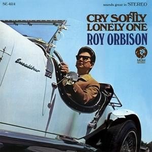 Cry Softly Lonely One - Roy Orbison