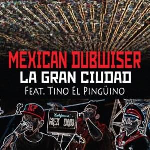 La Gran Ciudad - Mexican Dubwiser (Ft. Tino el Pingüino)