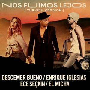 Nos Fuimos Lejos (Turkish Version) - Descemer Bueno (Ft. Ece Seçkin, El Micha & Enrique Iglesias)