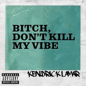 Bitch, Don’t Kill My Vibe - Kendrick Lamar