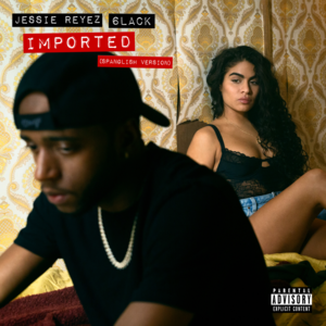 Imported (Spanglish Version) - Jessie Reyez & 6LACK