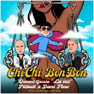 Chi Chi Bon Bon (Remix) - Osmani Garcia “La Voz”, Pitbull & Dani Flow (Ft. DJ Unic & IAmChino)