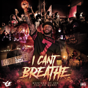 I Can’t Breathe - Montana of 300 (Ft. OD Quake)