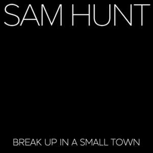 Break Up in a Small Town - Sam Hunt